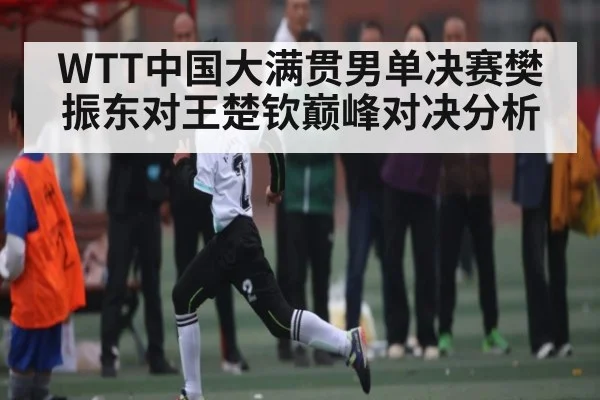 WTT中国大满贯男单决赛樊振东对王楚钦巅峰对决分析 | kaiyun sports